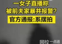 女子与前夫摆拍家暴并直播谎称报警 背后真相曝光简直太惊人了