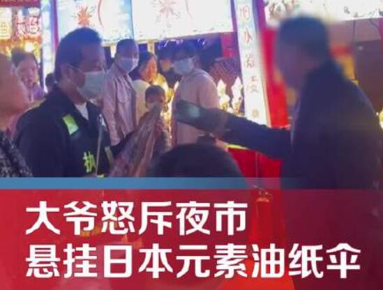 大爷怒斥夜市挂日本元素油纸伞 原因竟是这样实在是太意外了
